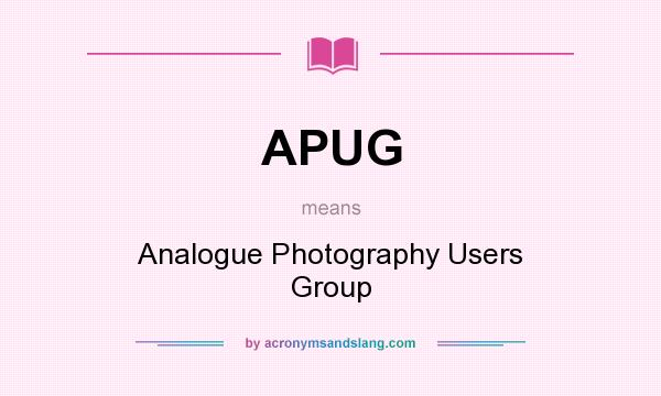 What does APUG mean? It stands for Analogue Photography Users Group
