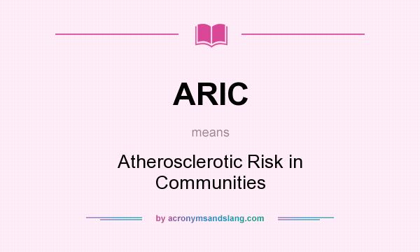 What does ARIC mean? It stands for Atherosclerotic Risk in Communities