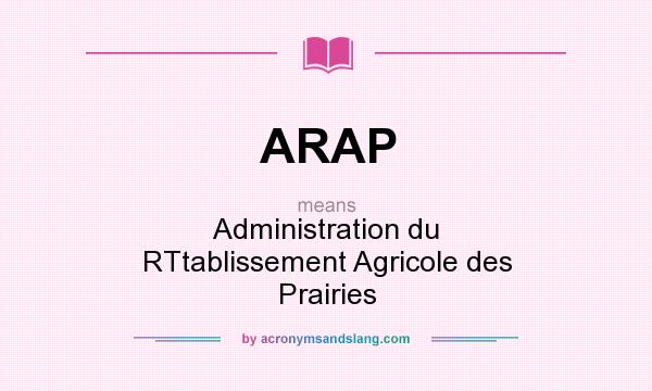 What does ARAP mean? It stands for Administration du RTtablissement Agricole des Prairies