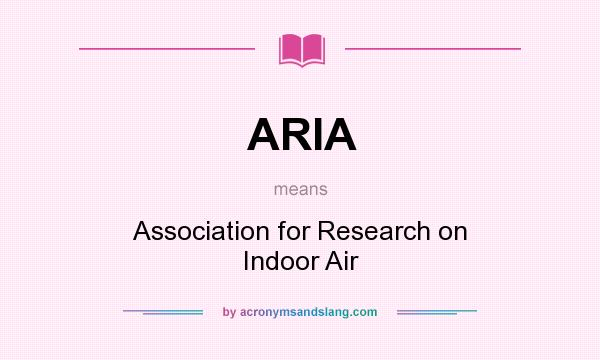 What does ARIA mean? It stands for Association for Research on Indoor Air
