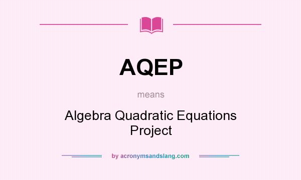 What does AQEP mean? It stands for Algebra Quadratic Equations Project