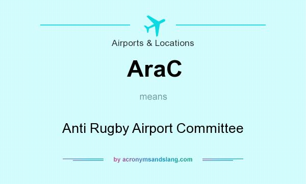 What does AraC mean? It stands for Anti Rugby Airport Committee