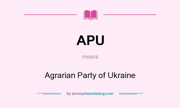 What does APU mean? It stands for Agrarian Party of Ukraine