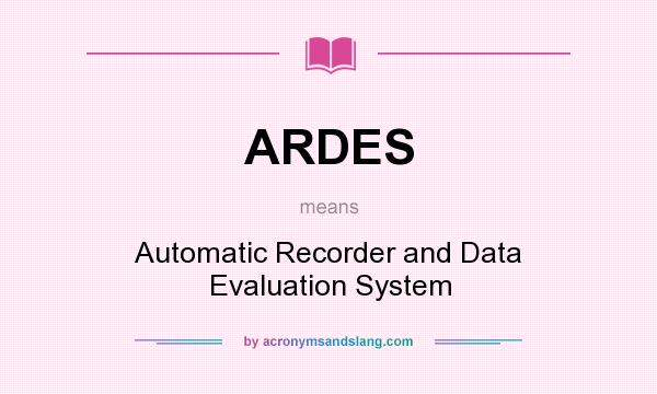 What does ARDES mean? It stands for Automatic Recorder and Data Evaluation System