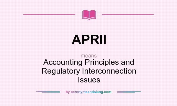 What does APRII mean? It stands for Accounting Principles and Regulatory Interconnection Issues