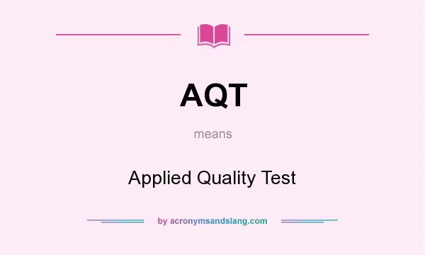 What does AQT mean? It stands for Applied Quality Test