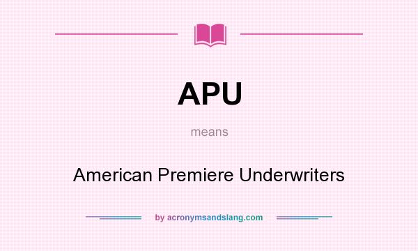 What does APU mean? It stands for American Premiere Underwriters