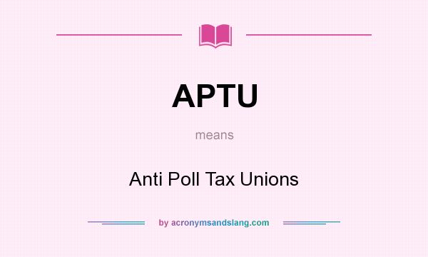 What does APTU mean? It stands for Anti Poll Tax Unions