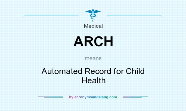 What does ARCH mean? It stands for Automated Record for Child Health