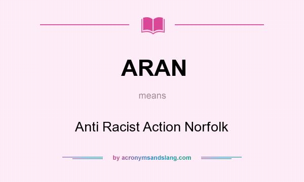 What does ARAN mean? It stands for Anti Racist Action Norfolk