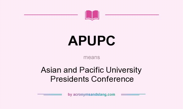 What does APUPC mean? It stands for Asian and Pacific University Presidents Conference