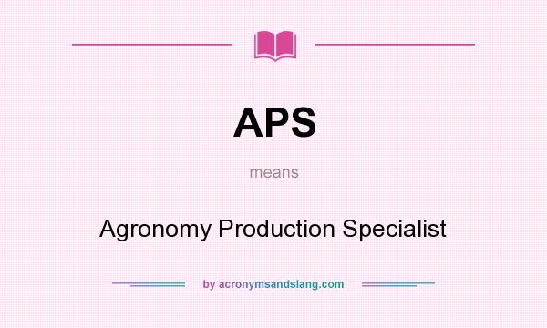 What does APS mean? It stands for Agronomy Production Specialist