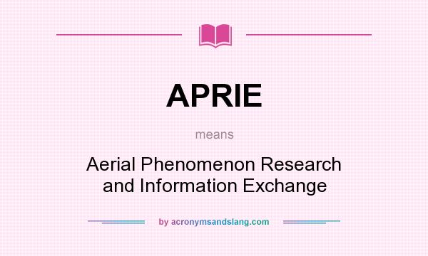 What does APRIE mean? It stands for Aerial Phenomenon Research and Information Exchange