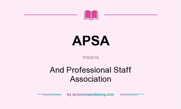 What does APSA mean? It stands for And Professional Staff Association