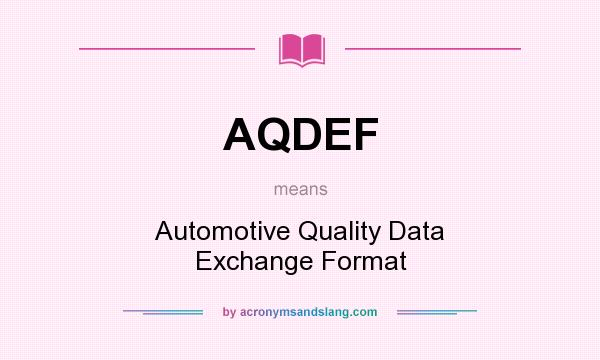 What does AQDEF mean? It stands for Automotive Quality Data Exchange Format