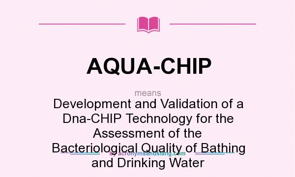 What does AQUA-CHIP mean? It stands for Development and Validation of a Dna-CHIP Technology for the Assessment of the Bacteriological Quality of Bathing and Drinking Water
