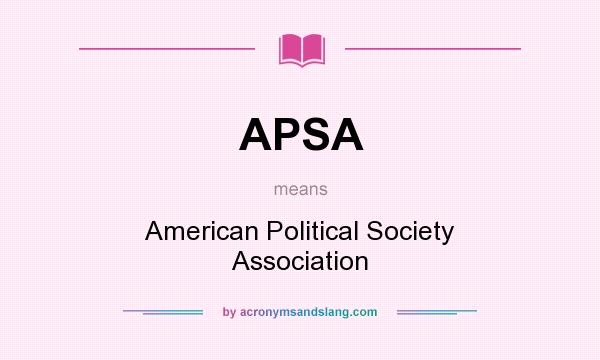What does APSA mean? It stands for American Political Society Association