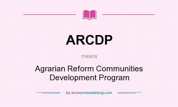 What does ARCDP mean? It stands for Agrarian Reform Communities Development Program