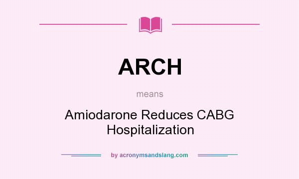 What does ARCH mean? It stands for Amiodarone Reduces CABG Hospitalization