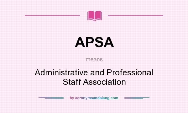 What does APSA mean? It stands for Administrative and Professional Staff Association