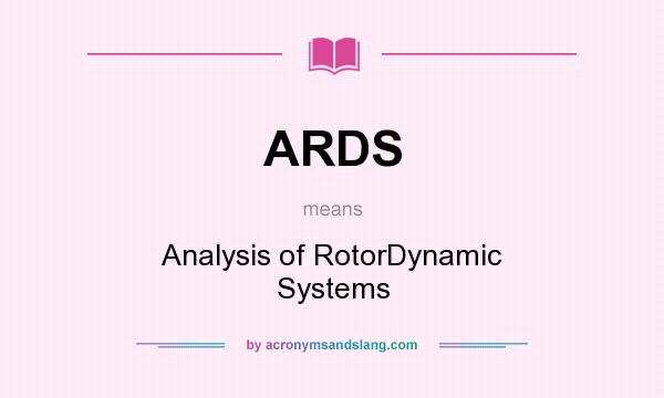 What does ARDS mean? It stands for Analysis of RotorDynamic Systems