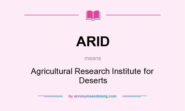 What does ARID mean? It stands for Agricultural Research Institute for Deserts