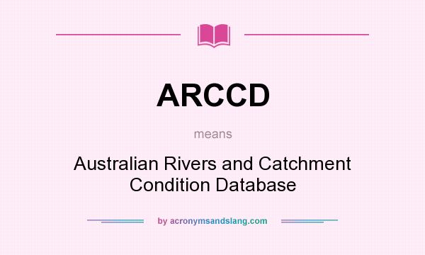 What does ARCCD mean? It stands for Australian Rivers and Catchment Condition Database