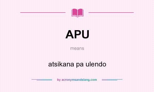 What does APU mean? It stands for atsikana pa ulendo