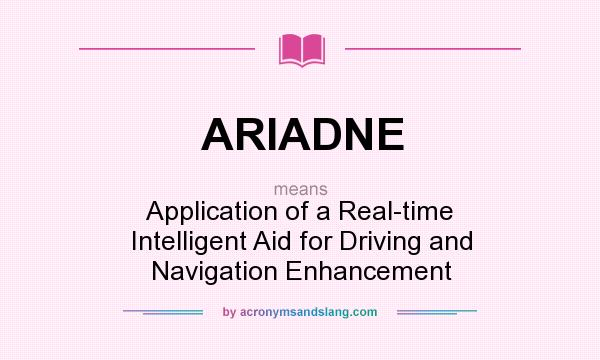 What does ARIADNE mean? It stands for Application of a Real-time Intelligent Aid for Driving and Navigation Enhancement