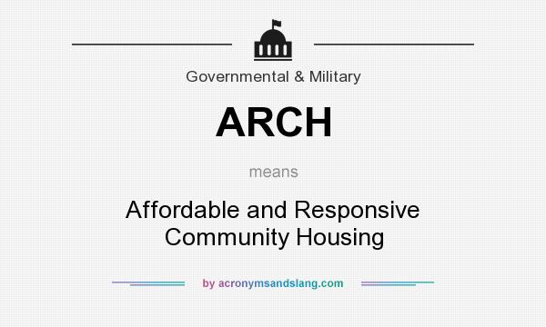 What does ARCH mean? It stands for Affordable and Responsive Community Housing