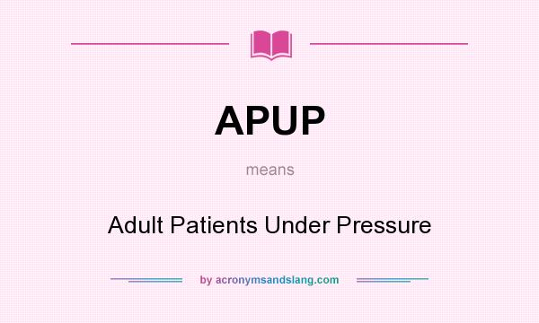 What does APUP mean? It stands for Adult Patients Under Pressure