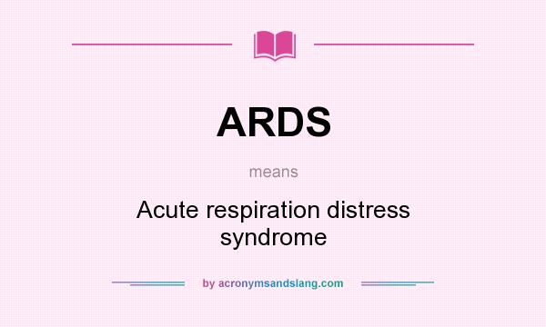 What does ARDS mean? It stands for Acute respiration distress syndrome