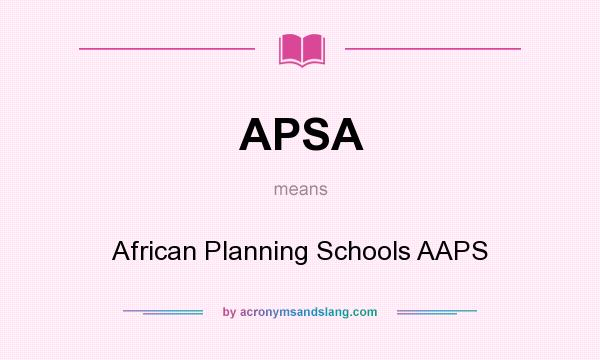 What does APSA mean? It stands for African Planning Schools AAPS