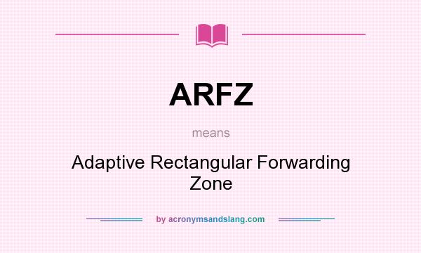 What does ARFZ mean? It stands for Adaptive Rectangular Forwarding Zone