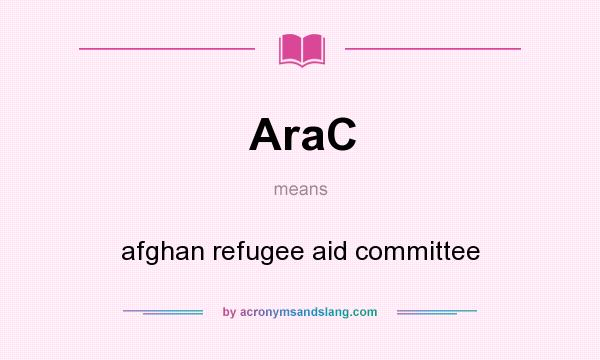 What does AraC mean? It stands for afghan refugee aid committee