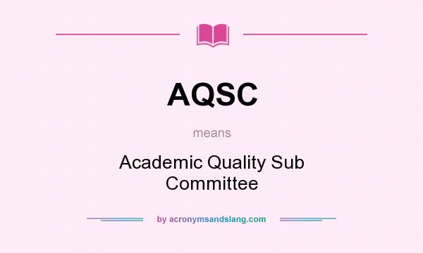 What does AQSC mean? It stands for Academic Quality Sub Committee