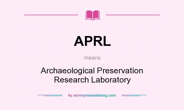 What does APRL mean? It stands for Archaeological Preservation Research Laboratory