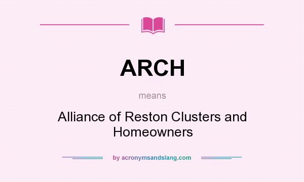 What does ARCH mean? It stands for Alliance of Reston Clusters and Homeowners