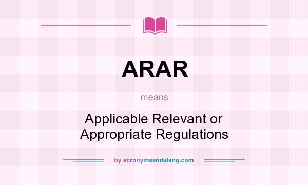 What does ARAR mean? It stands for Applicable Relevant or Appropriate Regulations