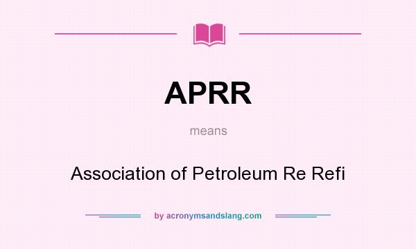What does APRR mean? It stands for Association of Petroleum Re Refi