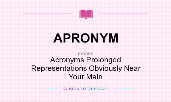 What does APRONYM mean? It stands for Acronyms Prolonged Representations Obviously Near Your Main