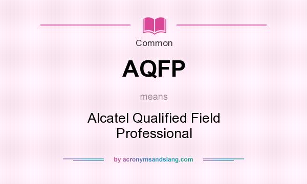 What does AQFP mean? It stands for Alcatel Qualified Field Professional