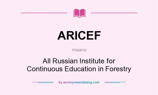What does ARICEF mean? It stands for All Russian Institute for Continuous Education in Forestry