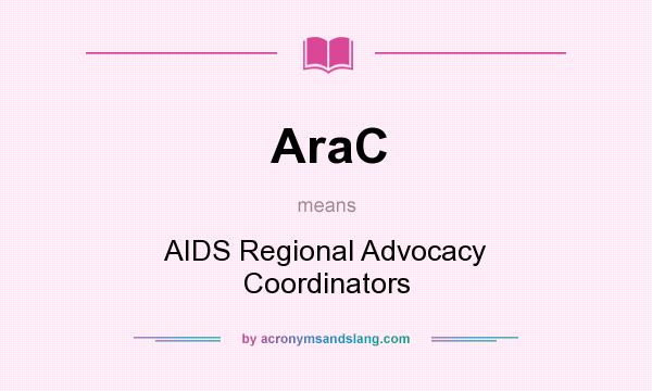 What does AraC mean? It stands for AIDS Regional Advocacy Coordinators