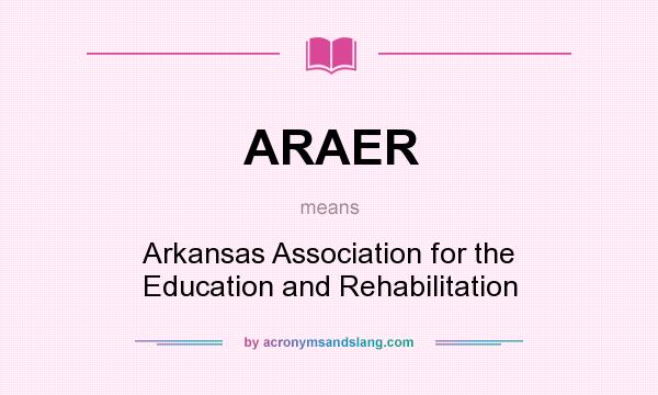 What does ARAER mean? It stands for Arkansas Association for the Education and Rehabilitation