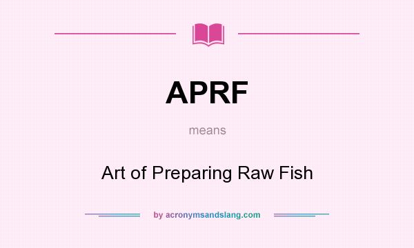 What does APRF mean? It stands for Art of Preparing Raw Fish