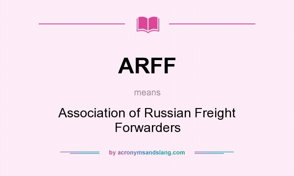 What does ARFF mean? It stands for Association of Russian Freight Forwarders