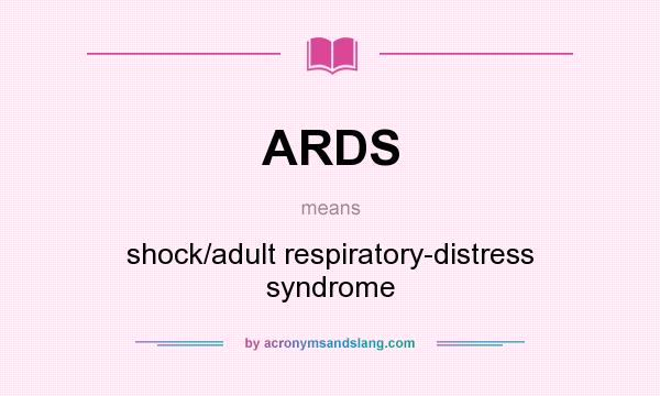 What does ARDS mean? It stands for shock/adult respiratory-distress syndrome