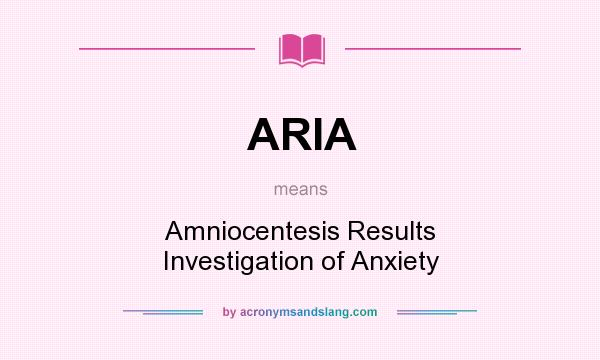 What does ARIA mean? It stands for Amniocentesis Results Investigation of Anxiety