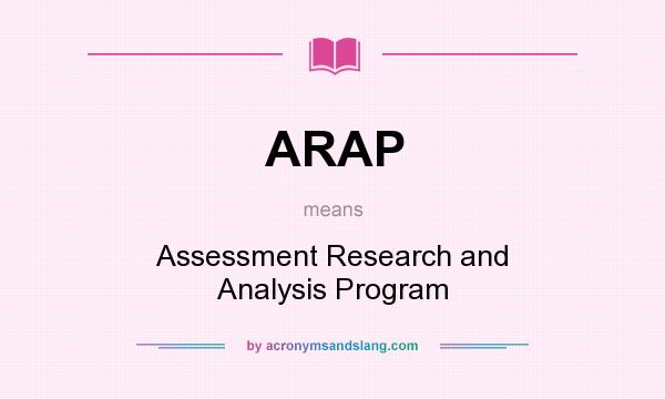 What does ARAP mean? It stands for Assessment Research and Analysis Program